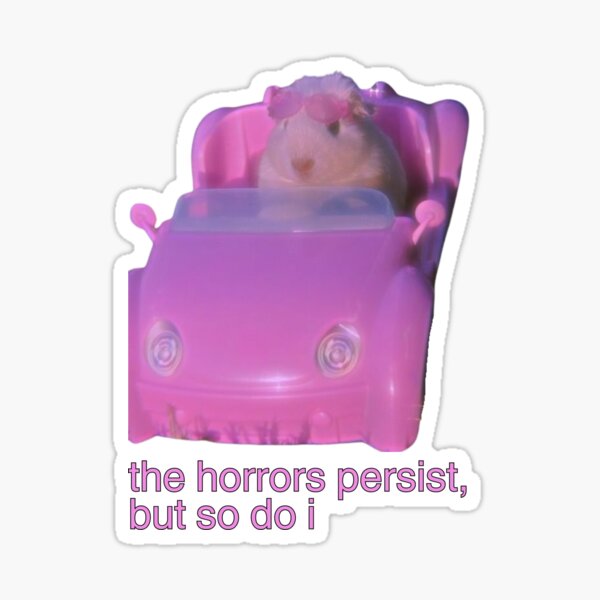 the horrors persist, but so do i hamster meme by mooneko