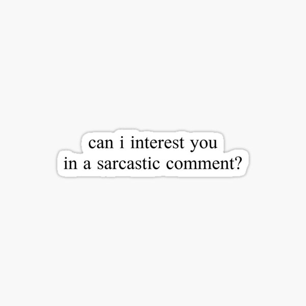 "can i interest you in a sarcastic comment?" Graphic by Sylviebinder